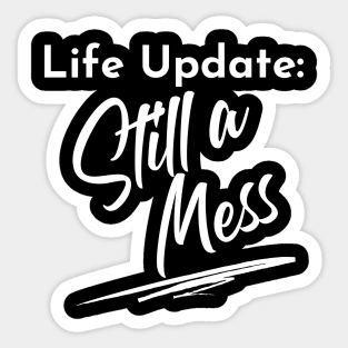 Life Update: Still A Mess. Funny Adulting Design. Sticker